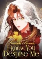 Dearest Fiancé, I Know You Despise Me